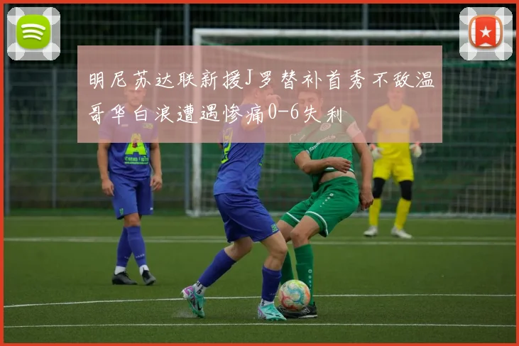 明尼苏达联新援J罗替补首秀不敌温哥华白浪遭遇惨痛0-6失利