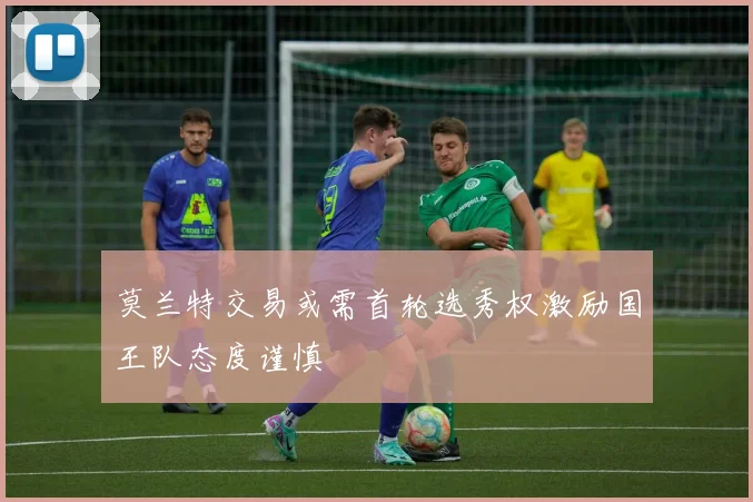 莫兰特交易或需首轮选秀权激励国王队态度谨慎